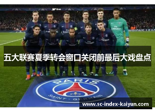 五大联赛夏季转会窗口关闭前最后大戏盘点